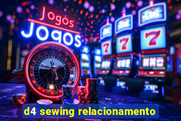 d4 sewing relacionamento